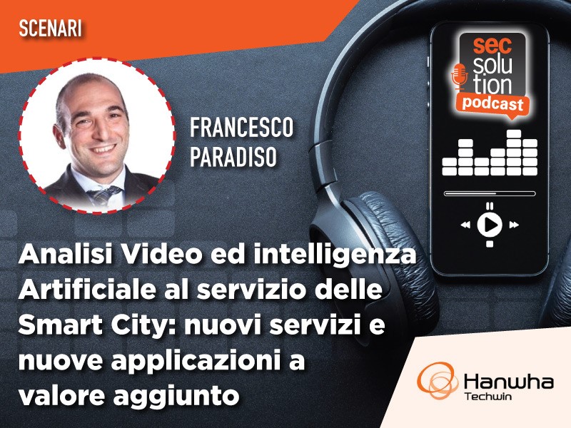 secsolution Podcast: Francesco Paradiso di Hanwha Techwin a Pillole di Smart City